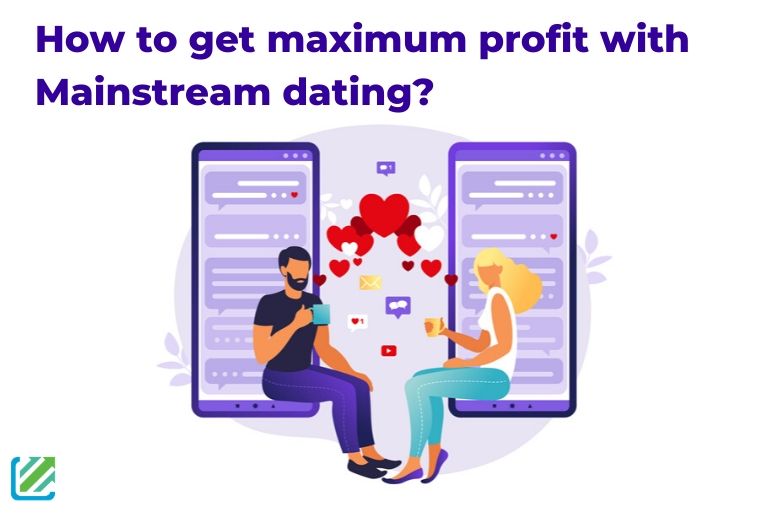 How to get maximum profit with Mainstream dating?